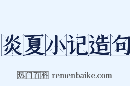 炎夏小记造句是什么意思的图片